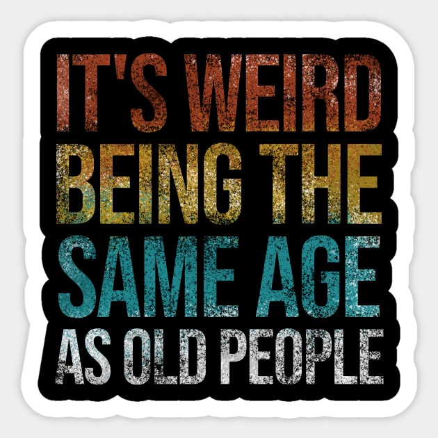 It's Weird Being The Same Age As Old People Funny Retro Sticker by Rishirt